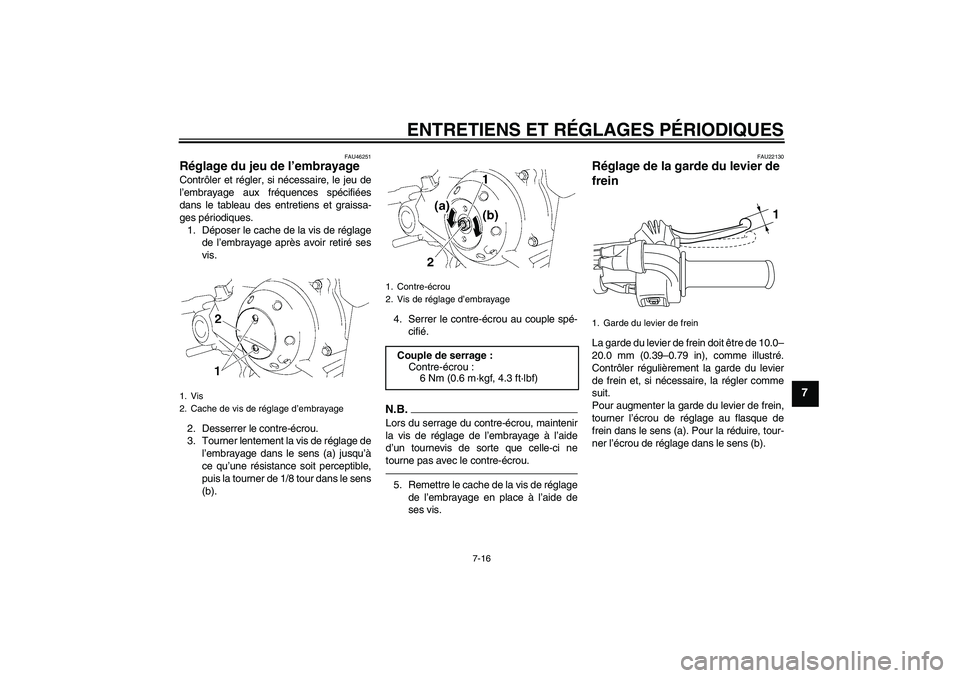 YAMAHA TTR50 2012  Notices Demploi (in French) ENTRETIENS ET RÉGLAGES PÉRIODIQUES
7-16
7
FAU46251
Réglage du jeu de l’embrayage Contrôler et régler, si nécessaire, le jeu de
l’embrayage aux fréquences spécifiées
dans le tableau des en