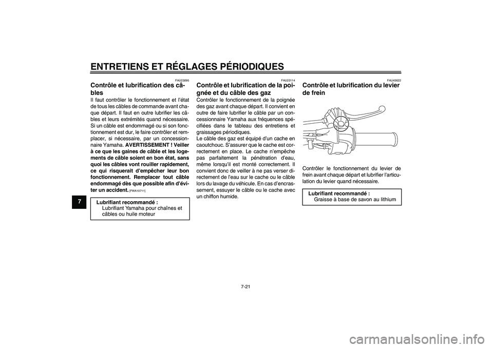 YAMAHA TTR50 2012 Notices Demploi (in French) ENTRETIENS ET RÉGLAGES PÉRIODIQUES
7-21
7
FAU23095
Contrôle et lubrification des câ-
bles Il faut contrôler le fonctionnement et l’état
de tous les câbles de commande avant cha-
que départ. YAMAHA TTR50 2012 Notices Demploi (in French) ENTRETIENS ET RÉGLAGES PÉRIODIQUES
7-21
7
FAU23095
Contrôle et lubrification des câ-
bles Il faut contrôler le fonctionnement et l’état
de tous les câbles de commande avant cha-
que départ.