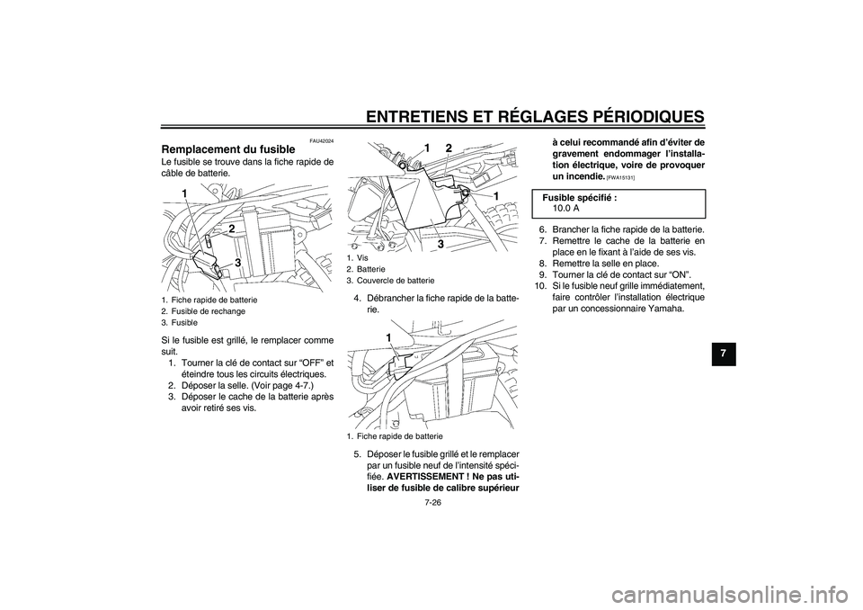 YAMAHA TTR50 2012 Notices Demploi (in French) ENTRETIENS ET RÉGLAGES PÉRIODIQUES
7-26
7
FAU42024
Remplacement du fusible Le fusible se trouve dans la fiche rapide de
câble de batterie.
Si le fusible est grillé, le remplacer comme
suit.
1. Tou YAMAHA TTR50 2012 Notices Demploi (in French) ENTRETIENS ET RÉGLAGES PÉRIODIQUES
7-26
7
FAU42024
Remplacement du fusible Le fusible se trouve dans la fiche rapide de
câble de batterie.
Si le fusible est grillé, le remplacer comme
suit.
1. Tou