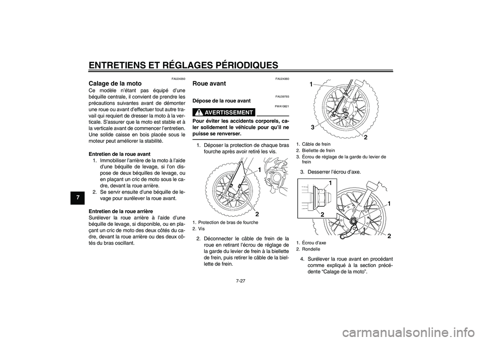 YAMAHA TTR50 2012 Notices Demploi (in French) ENTRETIENS ET RÉGLAGES PÉRIODIQUES
7-27
7
FAU24350
Calage de la moto Ce modèle n’étant pas équipé d’une
béquille centrale, il convient de prendre les
précautions suivantes avant de démont YAMAHA TTR50 2012 Notices Demploi (in French) ENTRETIENS ET RÉGLAGES PÉRIODIQUES
7-27
7
FAU24350
Calage de la moto Ce modèle n’étant pas équipé d’une
béquille centrale, il convient de prendre les
précautions suivantes avant de démont