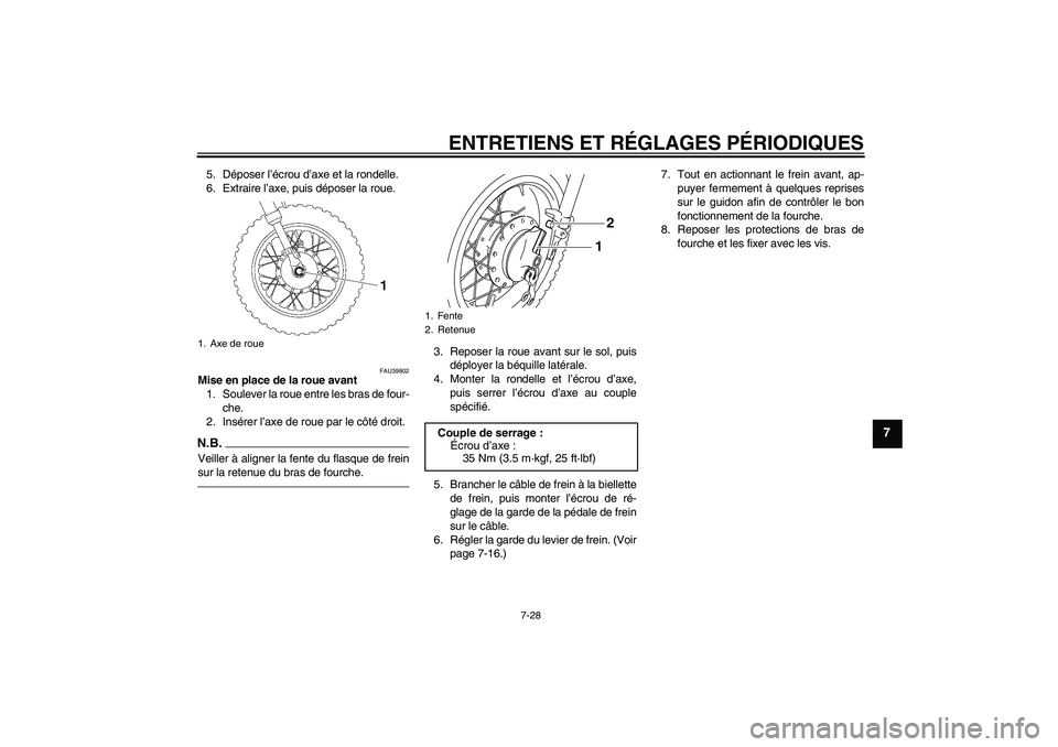 YAMAHA TTR50 2012 Notices Demploi (in French) ENTRETIENS ET RÉGLAGES PÉRIODIQUES
7-28
7
5. Déposer l’écrou d’axe et la rondelle.
6. Extraire l’axe, puis déposer la roue.
FAU39802
Mise en place de la roue avant
1. Soulever la roue entre YAMAHA TTR50 2012 Notices Demploi (in French) ENTRETIENS ET RÉGLAGES PÉRIODIQUES
7-28
7
5. Déposer l’écrou d’axe et la rondelle.
6. Extraire l’axe, puis déposer la roue.
FAU39802
Mise en place de la roue avant
1. Soulever la roue entre