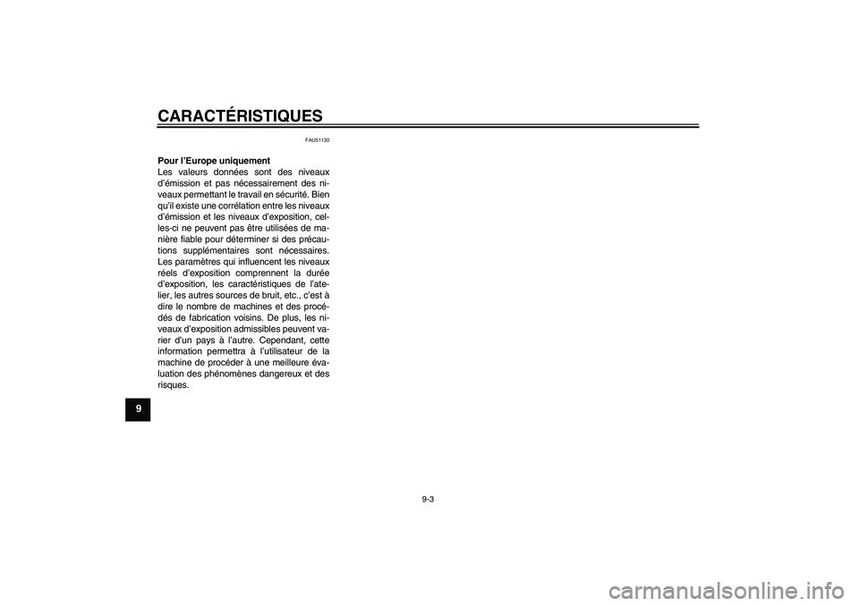 YAMAHA TTR50 2012  Notices Demploi (in French) CARACTÉRISTIQUES
9-3
9
FAU51130
Pour l’Europe uniquement
Les valeurs données sont des niveaux
d’émission et pas nécessairement des ni-
veaux permettant le travail en sécurité. Bien
qu’il e