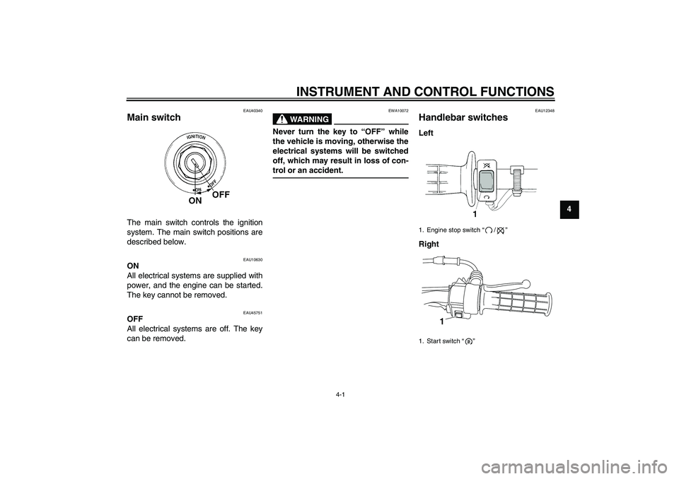 YAMAHA TTR50 2011 Owners Manual INSTRUMENT AND CONTROL FUNCTIONS
4-1
4
EAU40340
Main switch The main switch controls the ignition
system. The main switch positions are
described below.
EAU10630
ON
All electrical systems are supplied