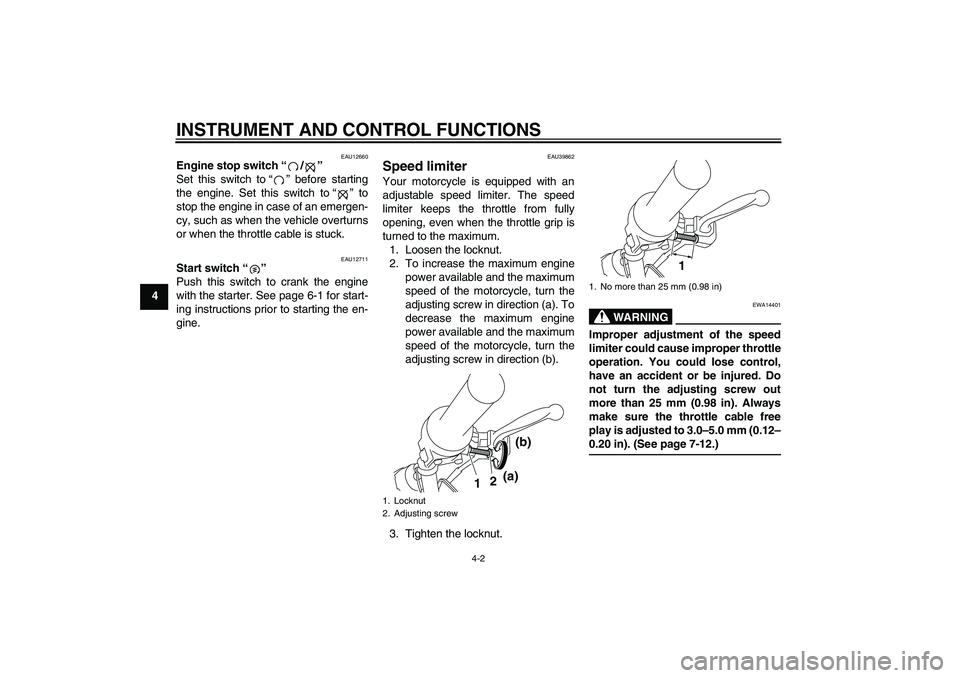 YAMAHA TTR50 2011 Owners Manual INSTRUMENT AND CONTROL FUNCTIONS
4-2
4
EAU12660
Engine stop switch“/” 
Set this switch to“” before starting
the engine. Set this switch to“” to
stop the engine in case of an emergen-
cy, s