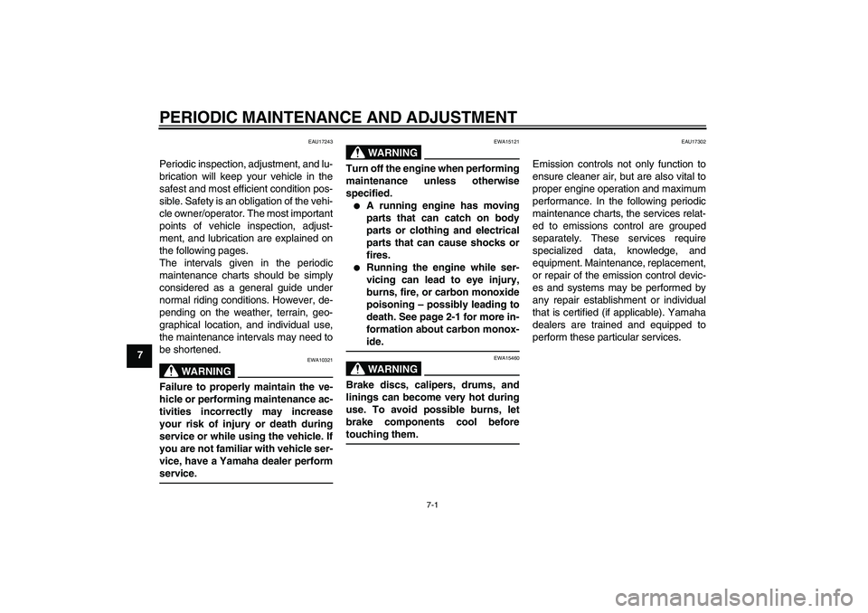 YAMAHA TTR50 2011 Service Manual PERIODIC MAINTENANCE AND ADJUSTMENT
7-1
7
EAU17243
Periodic inspection, adjustment, and lu-
brication will keep your vehicle in the
safest and most efficient condition pos-
sible. Safety is an obligat