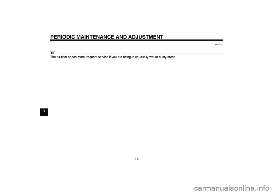 YAMAHA TTR50 2011 Service Manual PERIODIC MAINTENANCE AND ADJUSTMENT
7-5
7
EAU40000
TIPThe air filter needs more frequent service if you are riding in unusually wet or dusty areas.U1P685E0.book  Page 5  Tuesday, April 20, 2010  3:18 