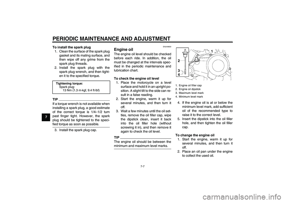 YAMAHA TTR50 2011 Service Manual PERIODIC MAINTENANCE AND ADJUSTMENT
7-7
7To install the spark plug
1. Clean the surface of the spark plug
gasket and its mating surface, and
then wipe off any grime from the
spark plug threads.
2. Ins