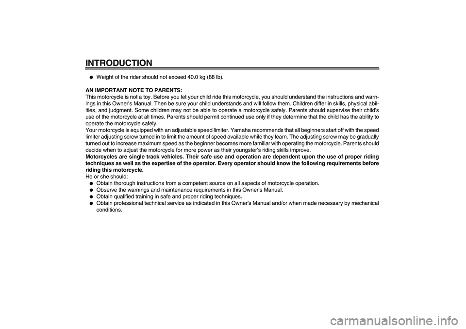 YAMAHA TTR50 2011  Owners Manual INTRODUCTION
Weight of the rider should not exceed 40.0 kg (88 lb).
AN IMPORTANT NOTE TO PARENTS:
This motorcycle is not a toy. Before you let your child ride this motorcycle, you should understand t