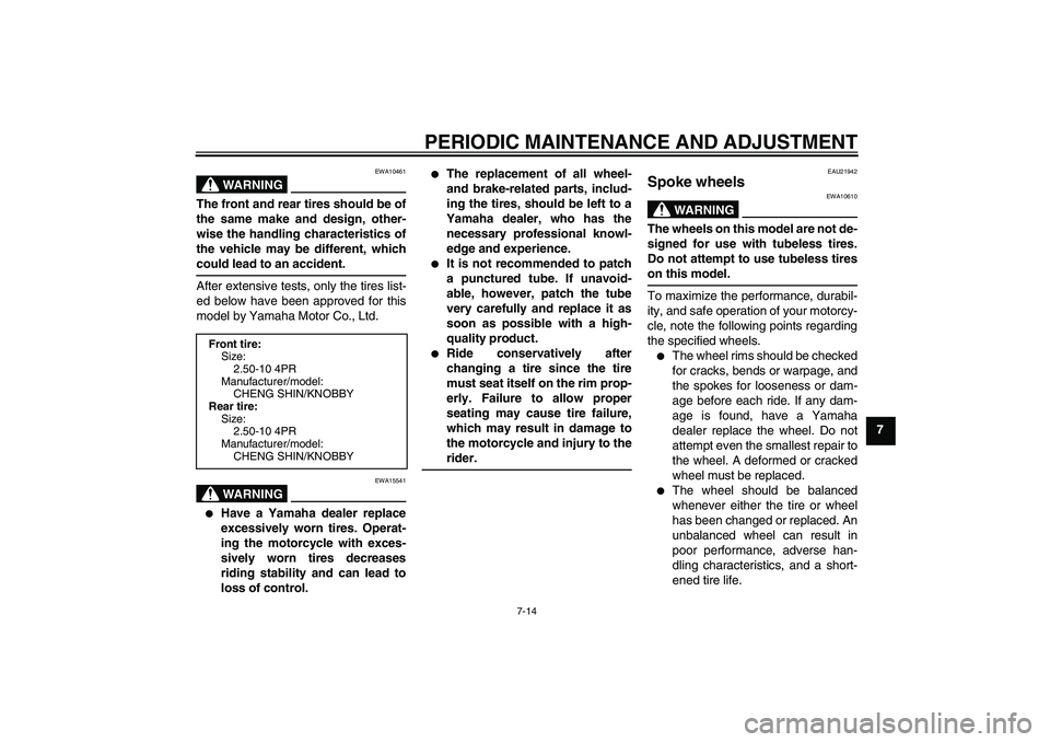 YAMAHA TTR50 2011  Owners Manual PERIODIC MAINTENANCE AND ADJUSTMENT
7-14
7
WARNING
EWA10461
The front and rear tires should be of
the same make and design, other-
wise the handling characteristics of
the vehicle may be different, wh