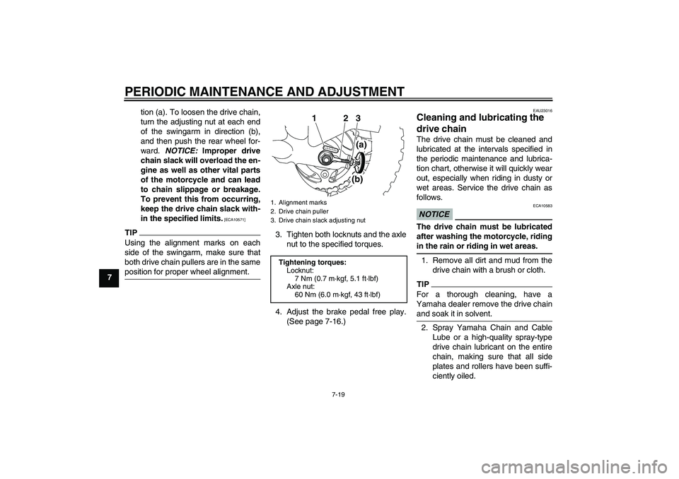 YAMAHA TTR50 2011  Owners Manual PERIODIC MAINTENANCE AND ADJUSTMENT
7-19
7tion (a). To loosen the drive chain,
turn the adjusting nut at each end
of the swingarm in direction (b),
and then push the rear wheel for-
ward. NOTICE: Impr