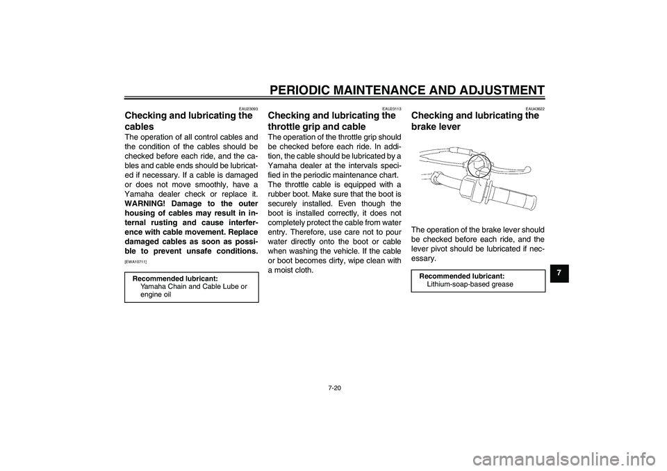 YAMAHA TTR50 2011 Repair Manual PERIODIC MAINTENANCE AND ADJUSTMENT
7-20
7
EAU23093
Checking and lubricating the
cables The operation of all control cables and
the condition of the cables should be
checked before each ride, and the YAMAHA TTR50 2011 Repair Manual PERIODIC MAINTENANCE AND ADJUSTMENT
7-20
7
EAU23093
Checking and lubricating the
cables The operation of all control cables and
the condition of the cables should be
checked before each ride, and the