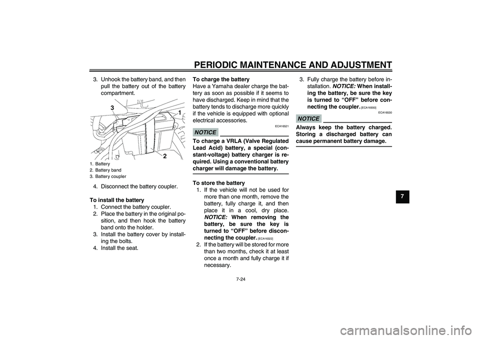 YAMAHA TTR50 2011 Repair Manual PERIODIC MAINTENANCE AND ADJUSTMENT
7-24
7 3. Unhook the battery band, and then
pull the battery out of the battery
compartment.
4. Disconnect the battery coupler.
To install the battery
1. Connect th YAMAHA TTR50 2011 Repair Manual PERIODIC MAINTENANCE AND ADJUSTMENT
7-24
7 3. Unhook the battery band, and then
pull the battery out of the battery
compartment.
4. Disconnect the battery coupler.
To install the battery
1. Connect th