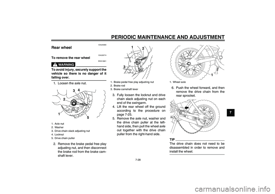YAMAHA TTR50 2011 Manual PDF PERIODIC MAINTENANCE AND ADJUSTMENT
7-28
7
EAU25080
Rear wheel 
EAU39774
To remove the rear wheel
WARNING
EWA10821
To avoid injury, securely support the
vehicle so there is no danger of it
falling ove