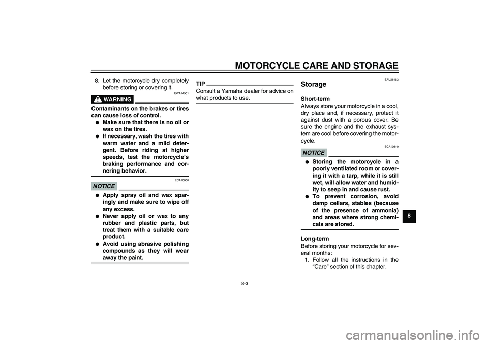 YAMAHA TTR50 2011  Owners Manual MOTORCYCLE CARE AND STORAGE
8-3
8 8. Let the motorcycle dry completely
before storing or covering it.
WARNING
EWA14501
Contaminants on the brakes or tires
can cause loss of control.
Make sure that th