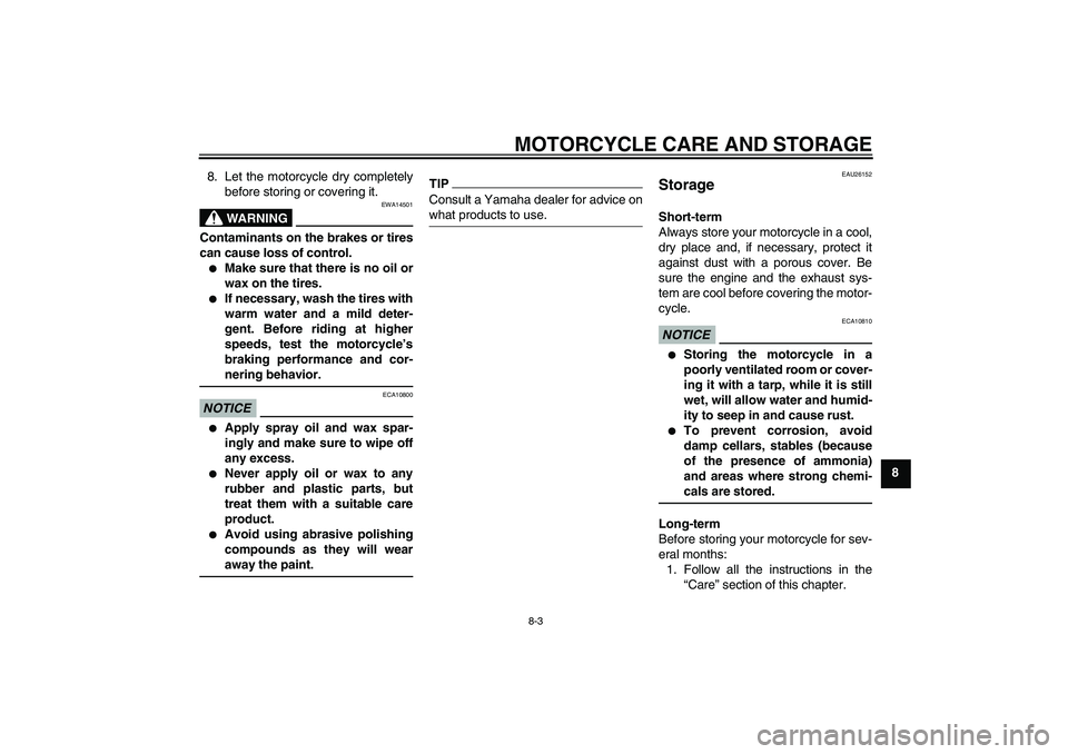 YAMAHA TTR50 2011 Manual PDF MOTORCYCLE CARE AND STORAGE
8-3
8 8. Let the motorcycle dry completely
before storing or covering it.
WARNING
EWA14501
Contaminants on the brakes or tires
can cause loss of control.
Make sure that th