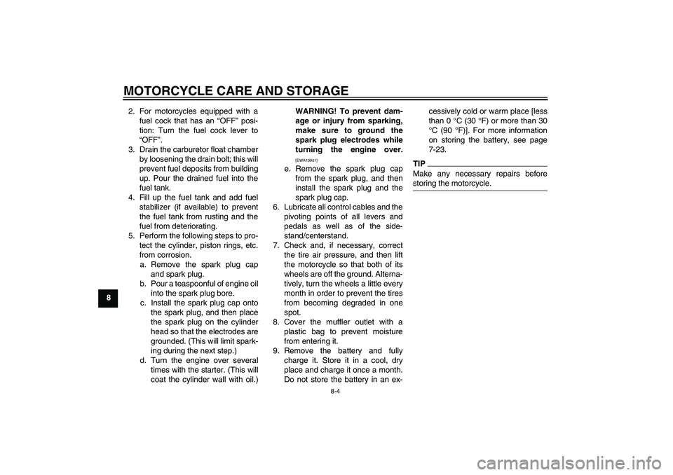 YAMAHA TTR50 2011  Owners Manual MOTORCYCLE CARE AND STORAGE
8-4
82. For motorcycles equipped with a
fuel cock that has an “OFF” posi-
tion: Turn the fuel cock lever to
“OFF”.
3. Drain the carburetor float chamber
by loosenin