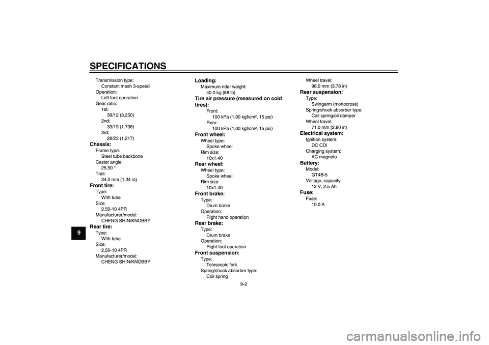 YAMAHA TTR50 2011  Owners Manual SPECIFICATIONS
9-2
9
Transmission type:
Constant mesh 3-speed
Operation:
Left foot operation
Gear ratio:
1st:
39/12 (3.250)
2nd:
33/19 (1.736)
3rd:
28/23 (1.217)Chassis:Frame type:
Steel tube backbone