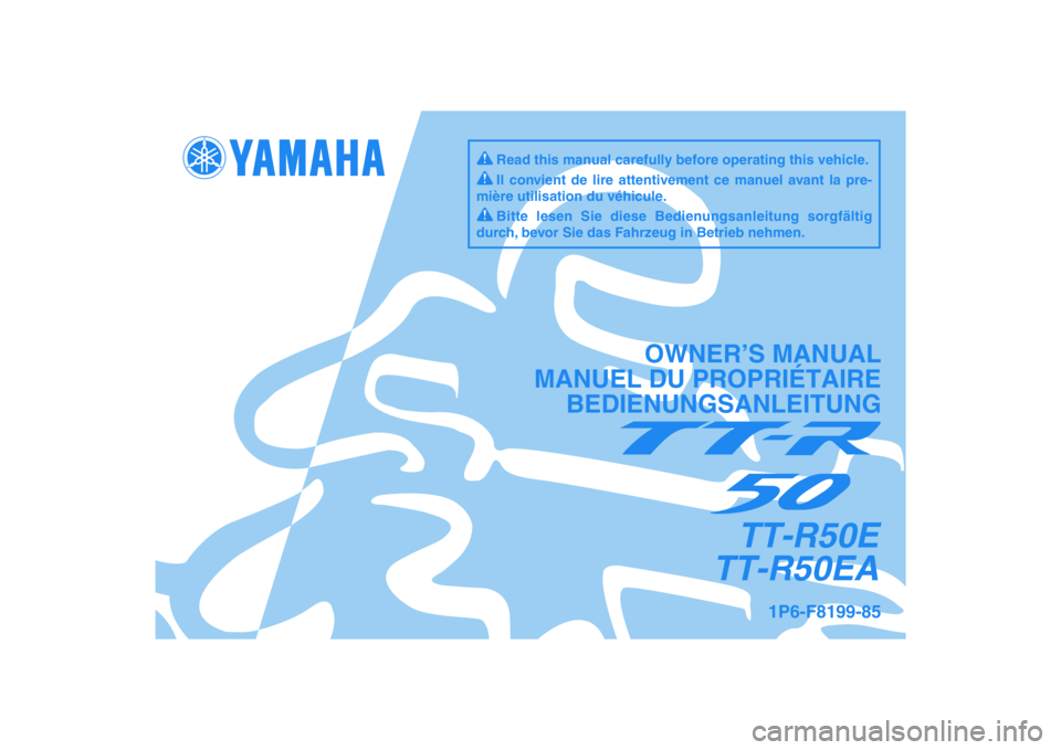YAMAHA TTR50 2011 Betriebsanleitungen (in German) DIC183
1P6-F8199-85
TT-R50E
TT-R50EA
OWNER’S MANUAL
MANUEL DU PROPRIÉTAIRE
BEDIENUNGSANLEITUNG
Il convient de lire attentivement ce manuel avant la pre-
mière utilisation du véhicule.
Bitte lesen YAMAHA TTR50 2011 Betriebsanleitungen (in German) DIC183
1P6-F8199-85
TT-R50E
TT-R50EA
OWNER’S MANUAL
MANUEL DU PROPRIÉTAIRE
BEDIENUNGSANLEITUNG
Il convient de lire attentivement ce manuel avant la pre-
mière utilisation du véhicule.
Bitte lesen