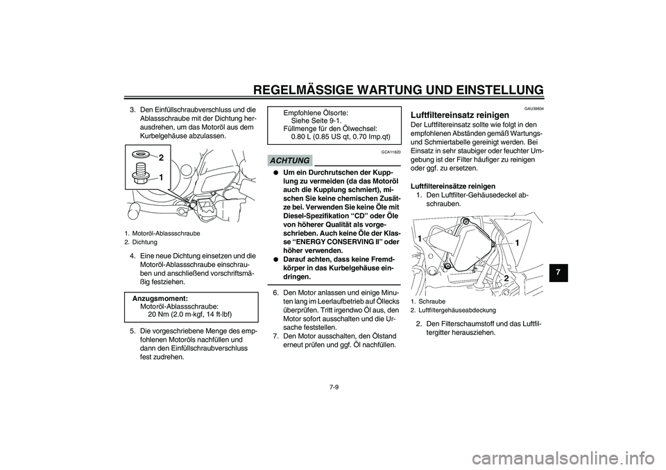 YAMAHA TTR50 2011 Betriebsanleitungen (in German) REGELMÄSSIGE WARTUNG UND EINSTELLUNG
7-9
7
3. Den Einfüllschraubverschluss und die
Ablassschraube mit der Dichtung her-
ausdrehen, um das Motoröl aus dem
Kurbelgehäuse abzulassen.
4. Eine neue D YAMAHA TTR50 2011 Betriebsanleitungen (in German) REGELMÄSSIGE WARTUNG UND EINSTELLUNG
7-9
7
3. Den Einfüllschraubverschluss und die
Ablassschraube mit der Dichtung her-
ausdrehen, um das Motoröl aus dem
Kurbelgehäuse abzulassen.
4. Eine neue D