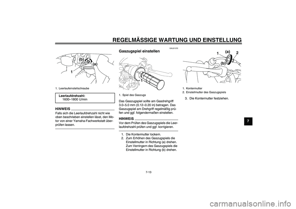 YAMAHA TTR50 2011 Betriebsanleitungen (in German) REGELMÄSSIGE WARTUNG UND EINSTELLUNG
7-13
7
HINWEISFalls sich die Leerlaufdrehzahl nicht wie
oben beschrieben einstellen lässt, den Mo-
tor von einer Yamaha-Fachwerkstatt über-
prüfen lassen.
GAU YAMAHA TTR50 2011 Betriebsanleitungen (in German) REGELMÄSSIGE WARTUNG UND EINSTELLUNG
7-13
7
HINWEISFalls sich die Leerlaufdrehzahl nicht wie
oben beschrieben einstellen lässt, den Mo-
tor von einer Yamaha-Fachwerkstatt über-
prüfen lassen.
GAU