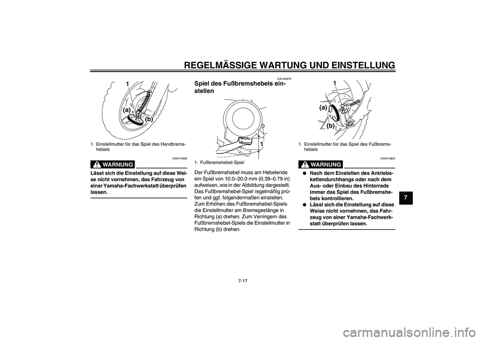 YAMAHA TTR50 2011 Betriebsanleitungen (in German) REGELMÄSSIGE WARTUNG UND EINSTELLUNG
7-17
7
WARNUNG
GWA10650
Lässt sich die Einstellung auf diese Wei-
se nicht vornehmen, das Fahrzeug von
einer Yamaha-Fachwerkstatt überprüfen
lassen.
GAU44670 YAMAHA TTR50 2011 Betriebsanleitungen (in German) REGELMÄSSIGE WARTUNG UND EINSTELLUNG
7-17
7
WARNUNG
GWA10650
Lässt sich die Einstellung auf diese Wei-
se nicht vornehmen, das Fahrzeug von
einer Yamaha-Fachwerkstatt überprüfen
lassen.
GAU44670