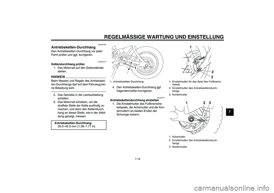 YAMAHA TTR50 2011 Betriebsanleitungen (in German) REGELMÄSSIGE WARTUNG UND EINSTELLUNG
7-19
7
GAU22760
Antriebsketten-Durchhang Den Antriebsketten-Durchhang vor jeder
Fahrt prüfen und ggf. korrigieren.
GAU22773
Kettendurchhang prüfen
1. Das Motor YAMAHA TTR50 2011 Betriebsanleitungen (in German) REGELMÄSSIGE WARTUNG UND EINSTELLUNG
7-19
7
GAU22760
Antriebsketten-Durchhang Den Antriebsketten-Durchhang vor jeder
Fahrt prüfen und ggf. korrigieren.
GAU22773
Kettendurchhang prüfen
1. Das Motor