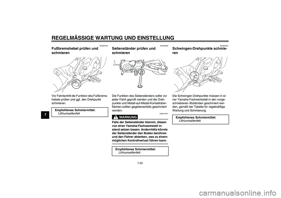 YAMAHA TTR50 2011 Betriebsanleitungen (in German) REGELMÄSSIGE WARTUNG UND EINSTELLUNG
7-22
7
GAU23182
Fußbremshebel prüfen und
schmieren Vor Fahrtantritt die Funktion des Fußbrems-
hebels prüfen und ggf. den Drehpunkt
schmieren.
GAU23202
Seit YAMAHA TTR50 2011 Betriebsanleitungen (in German) REGELMÄSSIGE WARTUNG UND EINSTELLUNG
7-22
7
GAU23182
Fußbremshebel prüfen und
schmieren Vor Fahrtantritt die Funktion des Fußbrems-
hebels prüfen und ggf. den Drehpunkt
schmieren.
GAU23202
Seit
