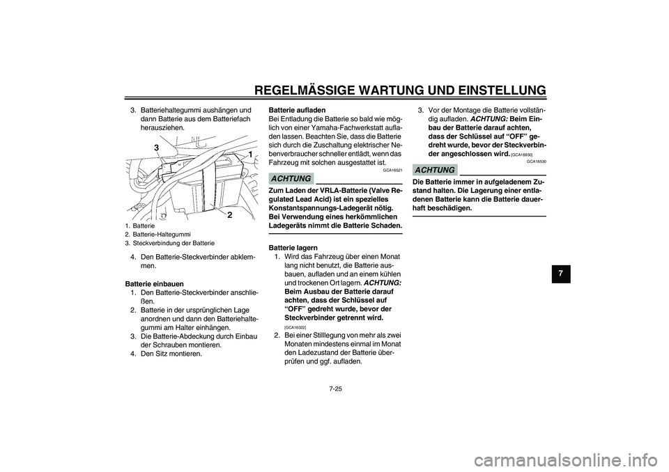 YAMAHA TTR50 2011 Betriebsanleitungen (in German) REGELMÄSSIGE WARTUNG UND EINSTELLUNG
7-25
7
3. Batteriehaltegummi aushängen und
dann Batterie aus dem Batteriefach
herausziehen.
4. Den Batterie-Steckverbinder abklem-
men.
Batterie einbauen
1. De YAMAHA TTR50 2011 Betriebsanleitungen (in German) REGELMÄSSIGE WARTUNG UND EINSTELLUNG
7-25
7
3. Batteriehaltegummi aushängen und
dann Batterie aus dem Batteriefach
herausziehen.
4. Den Batterie-Steckverbinder abklem-
men.
Batterie einbauen
1. De