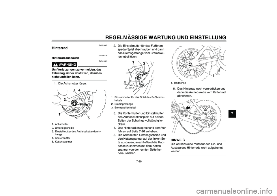 YAMAHA TTR50 2011 Betriebsanleitungen (in German) REGELMÄSSIGE WARTUNG UND EINSTELLUNG
7-29
7
GAU25080
Hinterrad
GAU39774
Hinterrad ausbauen
WARNUNG
GWA10821
Um Verletzungen zu vermeiden, das
Fahrzeug sicher abstützen, damit es
nicht umfallen ka YAMAHA TTR50 2011 Betriebsanleitungen (in German) REGELMÄSSIGE WARTUNG UND EINSTELLUNG
7-29
7
GAU25080
Hinterrad
GAU39774
Hinterrad ausbauen
WARNUNG
GWA10821
Um Verletzungen zu vermeiden, das
Fahrzeug sicher abstützen, damit es
nicht umfallen ka