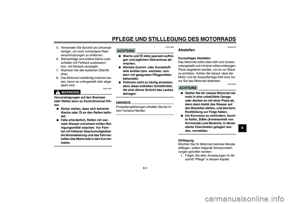 YAMAHA TTR50 2011 Betriebsanleitungen (in German) PFLEGE UND STILLLEGUNG DES MOTORRADS
8-3
8
5. Verwenden Sie Sprühöl als Universal-
reiniger, um noch vorhandene Rest-
verschmutzungen zu entfernen.
6. Steinschläge und andere kleine Lack-
schäden YAMAHA TTR50 2011 Betriebsanleitungen (in German) PFLEGE UND STILLLEGUNG DES MOTORRADS
8-3
8
5. Verwenden Sie Sprühöl als Universal-
reiniger, um noch vorhandene Rest-
verschmutzungen zu entfernen.
6. Steinschläge und andere kleine Lack-
schäden