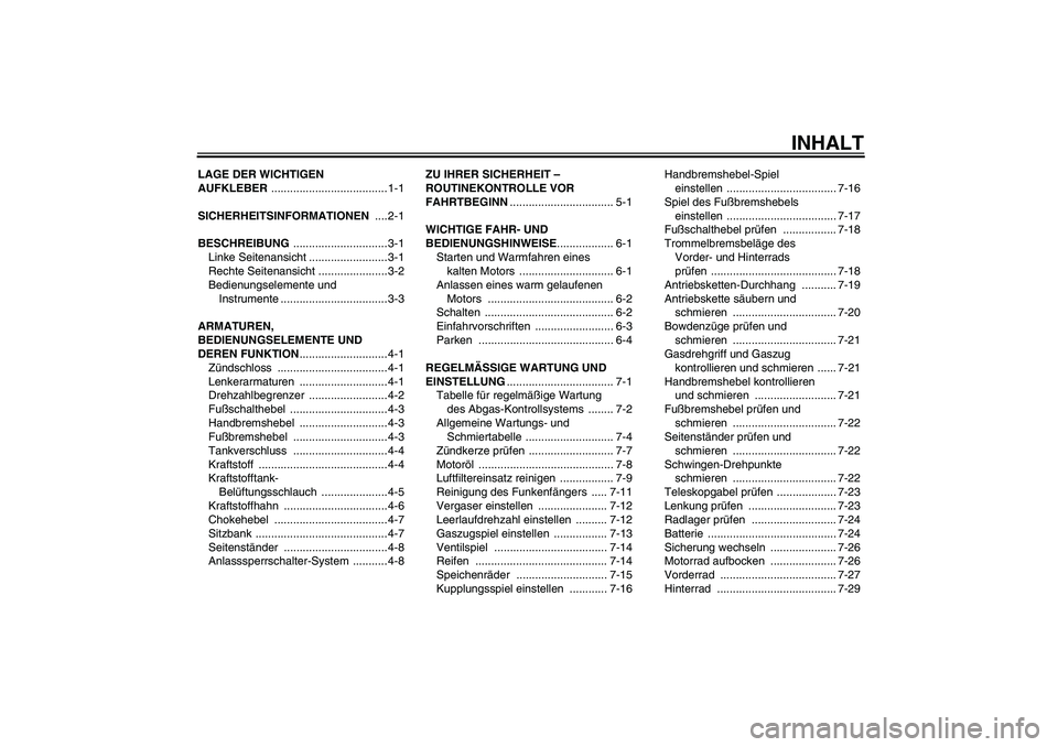 YAMAHA TTR50 2011  Betriebsanleitungen (in German) INHALT
LAGE DER WICHTIGEN 
AUFKLEBER ..................................... 1-1
SICHERHEITSINFORMATIONEN ....2-1
BESCHREIBUNG .............................. 3-1
Linke Seitenansicht ....................