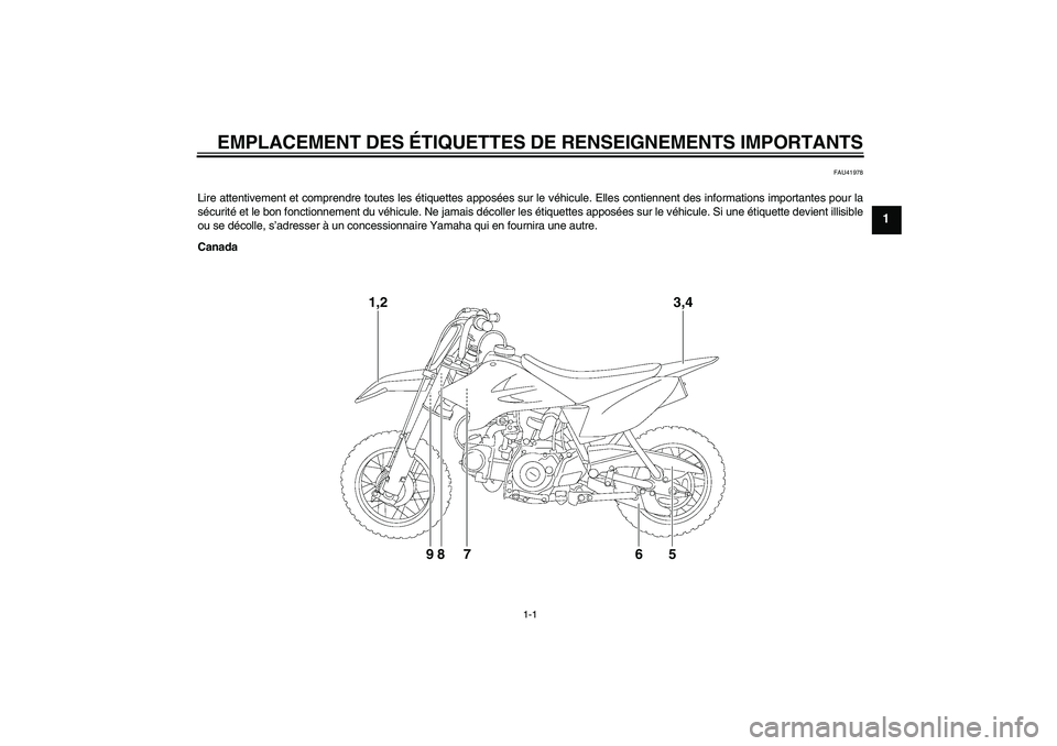 YAMAHA TTR50 2011  Notices Demploi (in French) EMPLACEMENT DES ÉTIQUETTES DE RENSEIGNEMENTS IMPORTANTS
1-1
1
FAU41978
Lire attentivement et comprendre toutes les étiquettes apposées sur le véhicule. Elles contiennent des informations important