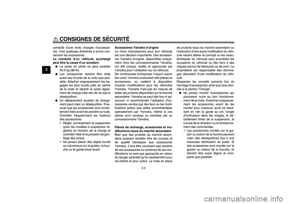YAMAHA TTR50 2011  Notices Demploi (in French) CONSIGNES DE SÉCURITÉ
2-3
2
conduite d’une moto chargée d’accessoi-
res. Voici quelques directives à suivre con-
cernant les accessoires :
La conduite d’un véhicule surchargé
peut être la