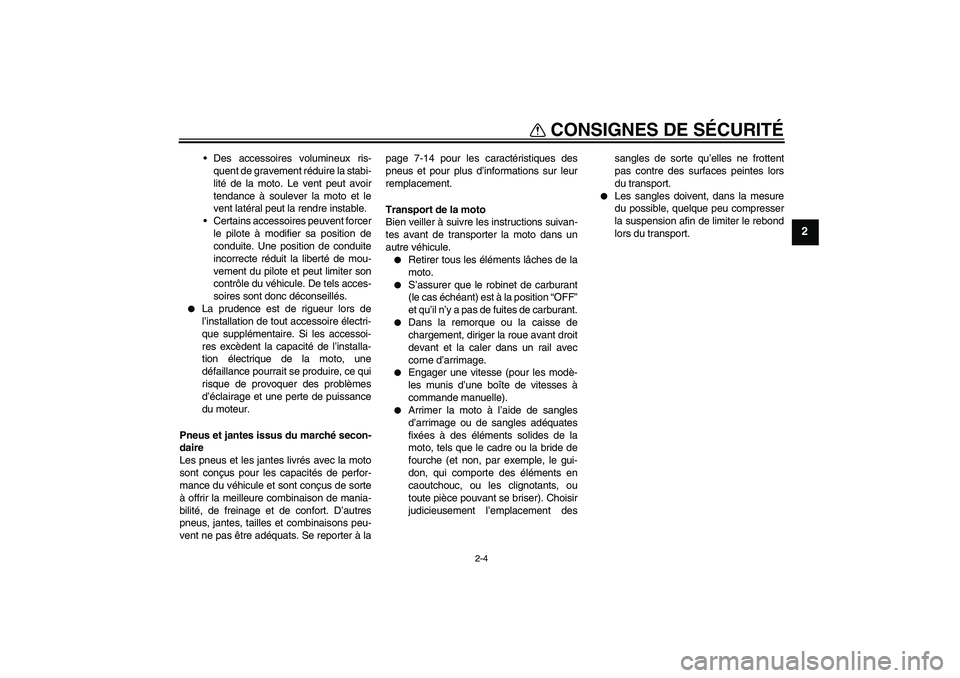YAMAHA TTR50 2011  Notices Demploi (in French) CONSIGNES DE SÉCURITÉ
2-4
2
Des accessoires volumineux ris-
quent de gravement réduire la stabi-
lité de la moto. Le vent peut avoir
tendance à soulever la moto et le
vent latéral peut la rendr