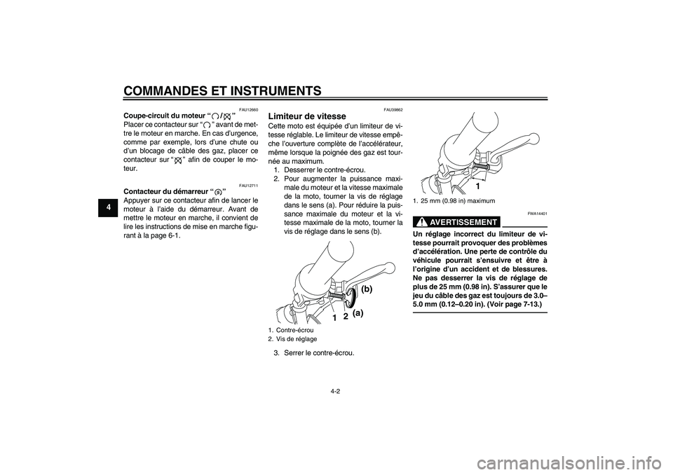 YAMAHA TTR50 2011  Notices Demploi (in French) COMMANDES ET INSTRUMENTS
4-2
4
FAU12660
Coupe-circuit du moteur“/” 
Placer ce contacteur sur“” avant de met-
tre le moteur en marche. En cas d’urgence,
comme par exemple, lors d’une chute 