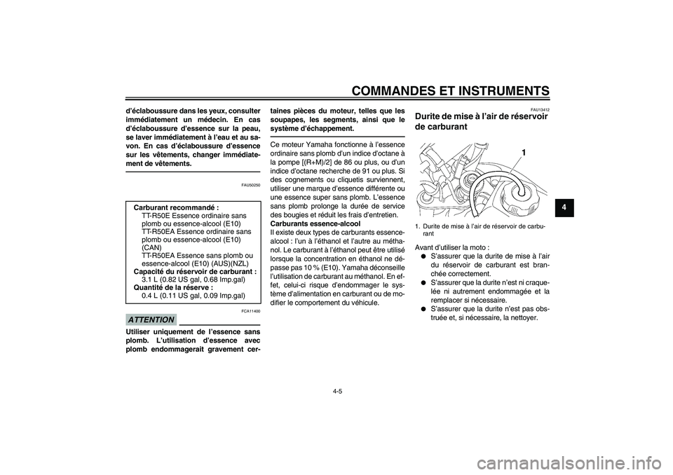 YAMAHA TTR50 2011 Notices Demploi (in French) COMMANDES ET INSTRUMENTS
4-5
4
d’éclaboussure dans les yeux, consulter
immédiatement un médecin. En cas
d’éclaboussure d’essence sur la peau,
se laver immédiatement à l’eau et au sa-
von YAMAHA TTR50 2011 Notices Demploi (in French) COMMANDES ET INSTRUMENTS
4-5
4
d’éclaboussure dans les yeux, consulter
immédiatement un médecin. En cas
d’éclaboussure d’essence sur la peau,
se laver immédiatement à l’eau et au sa-
von