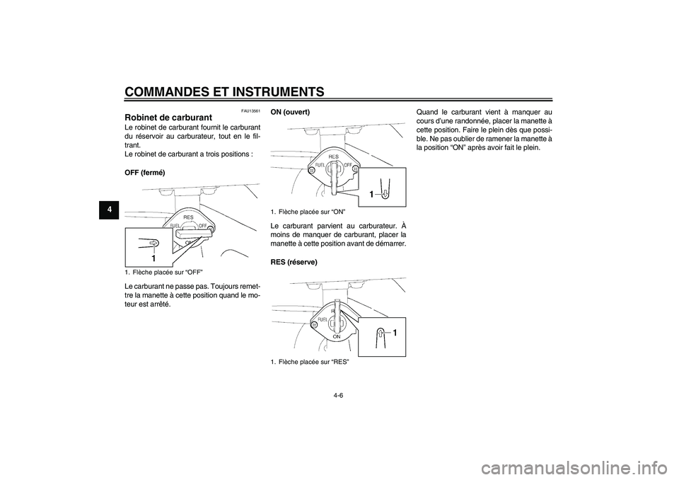 YAMAHA TTR50 2011 Notices Demploi (in French) COMMANDES ET INSTRUMENTS
4-6
4
FAU13561
Robinet de carburant Le robinet de carburant fournit le carburant
du réservoir au carburateur, tout en le fil-
trant.
Le robinet de carburant a trois positions YAMAHA TTR50 2011 Notices Demploi (in French) COMMANDES ET INSTRUMENTS
4-6
4
FAU13561
Robinet de carburant Le robinet de carburant fournit le carburant
du réservoir au carburateur, tout en le fil-
trant.
Le robinet de carburant a trois positions