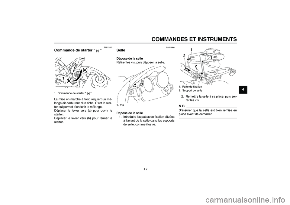 YAMAHA TTR50 2011 Notices Demploi (in French) COMMANDES ET INSTRUMENTS
4-7
4
FAU13590
Commande de starter“” La mise en marche à froid requiert un mé-
lange air-carburant plus riche. C’est le star-
ter qui permet d’enrichir le mélange.
YAMAHA TTR50 2011 Notices Demploi (in French) COMMANDES ET INSTRUMENTS
4-7
4
FAU13590
Commande de starter“” La mise en marche à froid requiert un mé-
lange air-carburant plus riche. C’est le star-
ter qui permet d’enrichir le mélange.