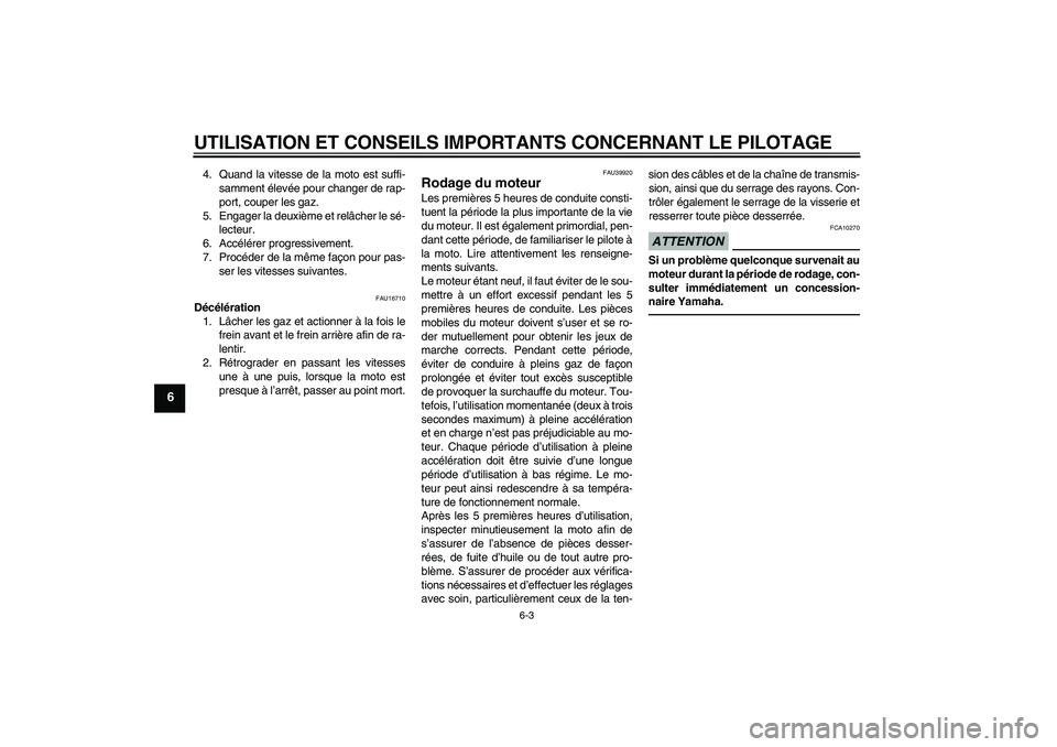 YAMAHA TTR50 2011  Notices Demploi (in French) UTILISATION ET CONSEILS IMPORTANTS CONCERNANT LE PILOTAGE
6-3
6
4. Quand la vitesse de la moto est suffi-
samment élevée pour changer de rap-
port, couper les gaz.
5. Engager la deuxième et relâch