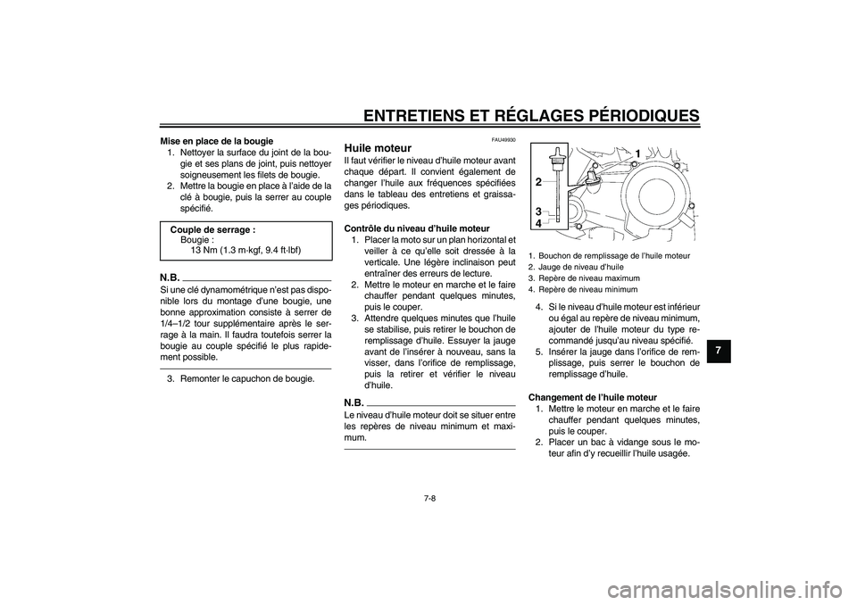 YAMAHA TTR50 2011 Notices Demploi (in French) ENTRETIENS ET RÉGLAGES PÉRIODIQUES
7-8
7
Mise en place de la bougie
1. Nettoyer la surface du joint de la bou-
gie et ses plans de joint, puis nettoyer
soigneusement les filets de bougie.
2. Mettre YAMAHA TTR50 2011 Notices Demploi (in French) ENTRETIENS ET RÉGLAGES PÉRIODIQUES
7-8
7
Mise en place de la bougie
1. Nettoyer la surface du joint de la bou-
gie et ses plans de joint, puis nettoyer
soigneusement les filets de bougie.
2. Mettre