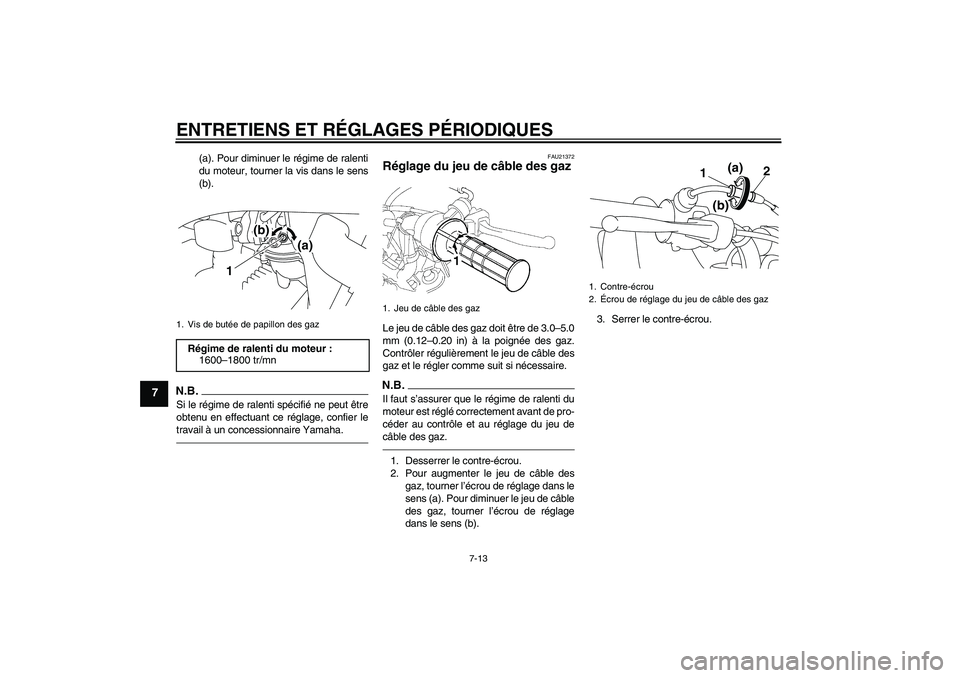 YAMAHA TTR50 2011 Notices Demploi (in French) ENTRETIENS ET RÉGLAGES PÉRIODIQUES
7-13
7
(a). Pour diminuer le régime de ralenti
du moteur, tourner la vis dans le sens
(b).
N.B.Si le régime de ralenti spécifié ne peut être
obtenu en effectu YAMAHA TTR50 2011 Notices Demploi (in French) ENTRETIENS ET RÉGLAGES PÉRIODIQUES
7-13
7
(a). Pour diminuer le régime de ralenti
du moteur, tourner la vis dans le sens
(b).
N.B.Si le régime de ralenti spécifié ne peut être
obtenu en effectu