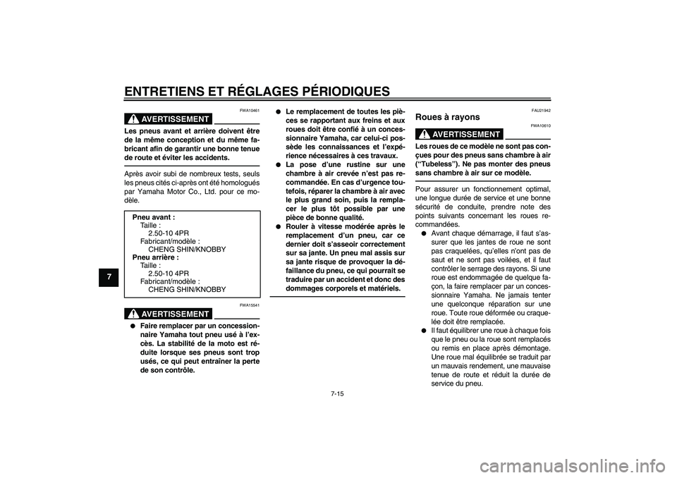YAMAHA TTR50 2011 Notices Demploi (in French) ENTRETIENS ET RÉGLAGES PÉRIODIQUES
7-15
7
AVERTISSEMENT
FWA10461
Les pneus avant et arrière doivent être
de la même conception et du même fa-
bricant afin de garantir une bonne tenue
de route et YAMAHA TTR50 2011 Notices Demploi (in French) ENTRETIENS ET RÉGLAGES PÉRIODIQUES
7-15
7
AVERTISSEMENT
FWA10461
Les pneus avant et arrière doivent être
de la même conception et du même fa-
bricant afin de garantir une bonne tenue
de route et