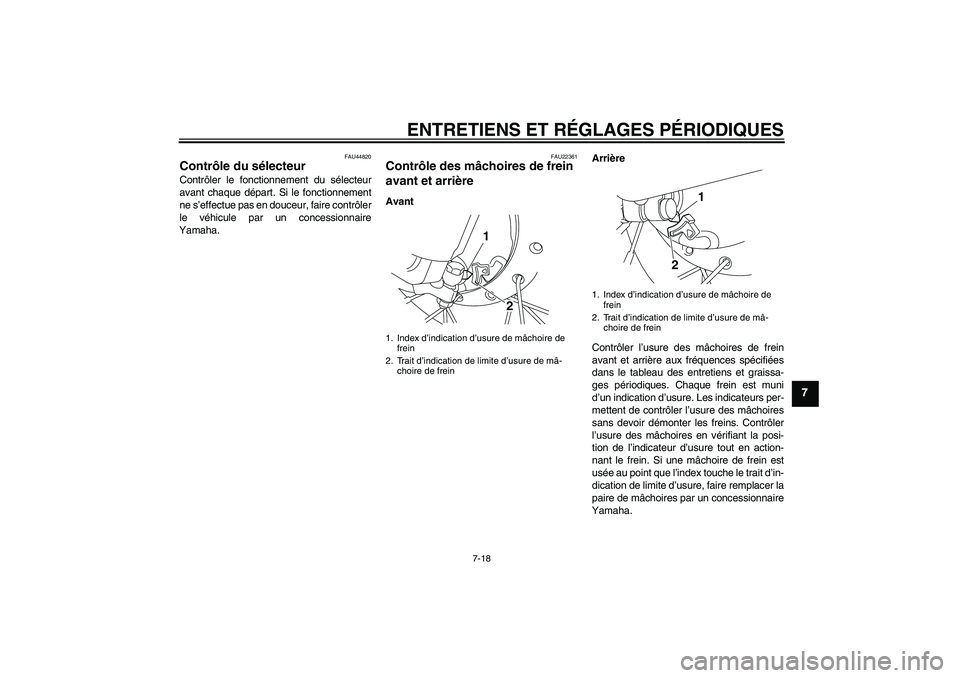 YAMAHA TTR50 2011  Notices Demploi (in French) ENTRETIENS ET RÉGLAGES PÉRIODIQUES
7-18
7
FAU44820
Contrôle du sélecteur Contrôler le fonctionnement du sélecteur
avant chaque départ. Si le fonctionnement
ne s’effectue pas en douceur, faire
