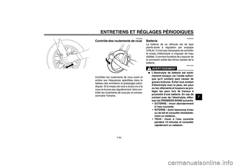 YAMAHA TTR50 2011  Notices Demploi (in French) ENTRETIENS ET RÉGLAGES PÉRIODIQUES
7-24
7
FAU23291
Contrôle des roulements de roue Contrôler les roulements de roue avant et
arrière aux fréquences spécifiées dans le
tableau des entretiens et