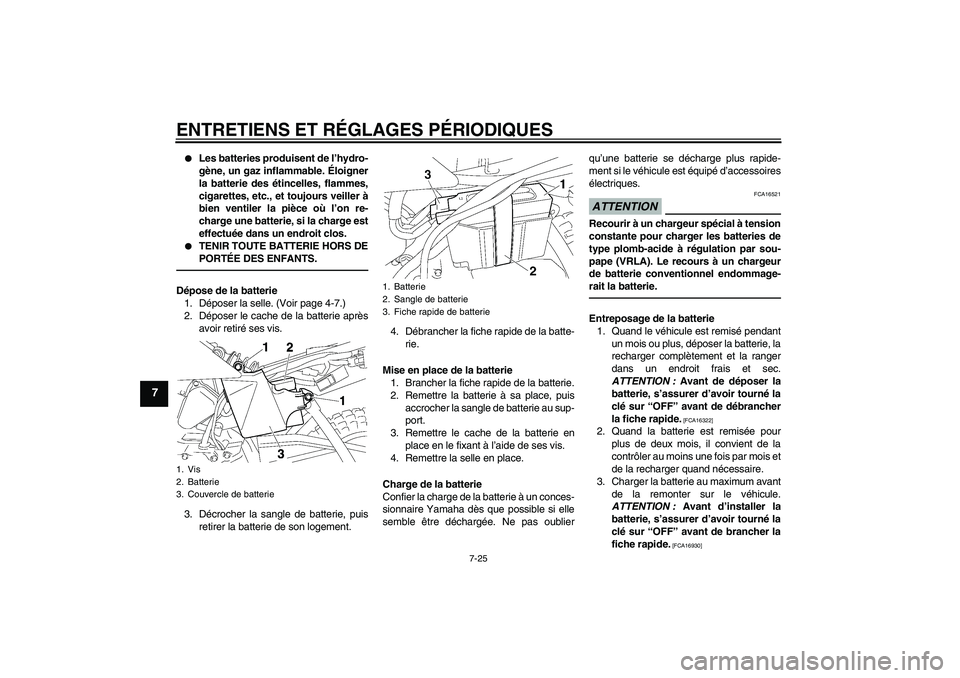 YAMAHA TTR50 2011  Notices Demploi (in French) ENTRETIENS ET RÉGLAGES PÉRIODIQUES
7-25
7

Les batteries produisent de l’hydro-
gène, un gaz inflammable. Éloigner
la batterie des étincelles, flammes,
cigarettes, etc., et toujours veiller à