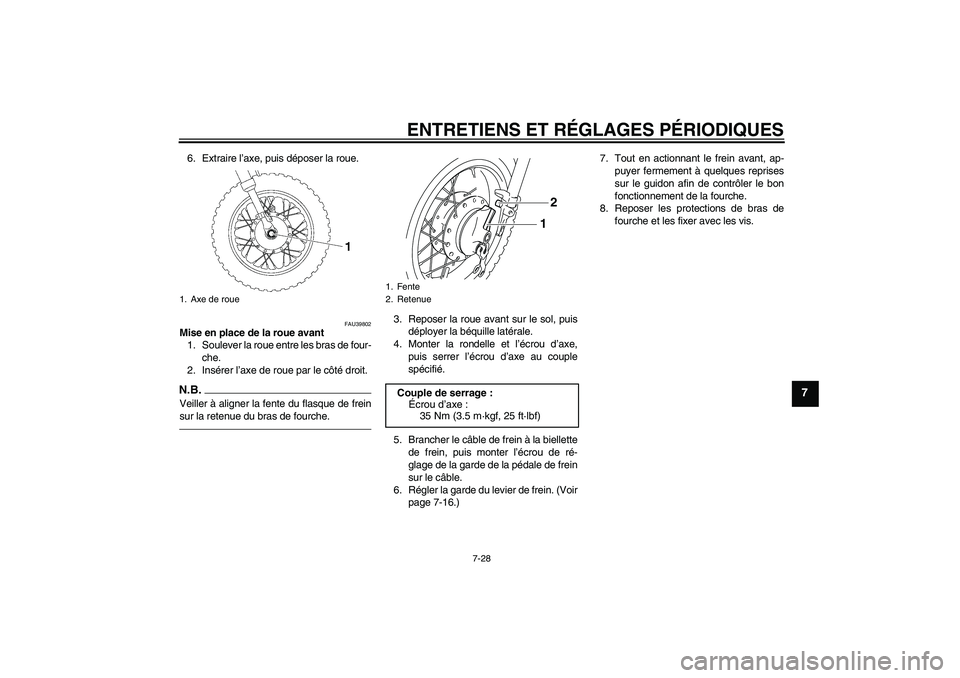 YAMAHA TTR50 2011  Notices Demploi (in French) ENTRETIENS ET RÉGLAGES PÉRIODIQUES
7-28
7
6. Extraire l’axe, puis déposer la roue.
FAU39802
Mise en place de la roue avant
1. Soulever la roue entre les bras de four-
che.
2. Insérer l’axe de 