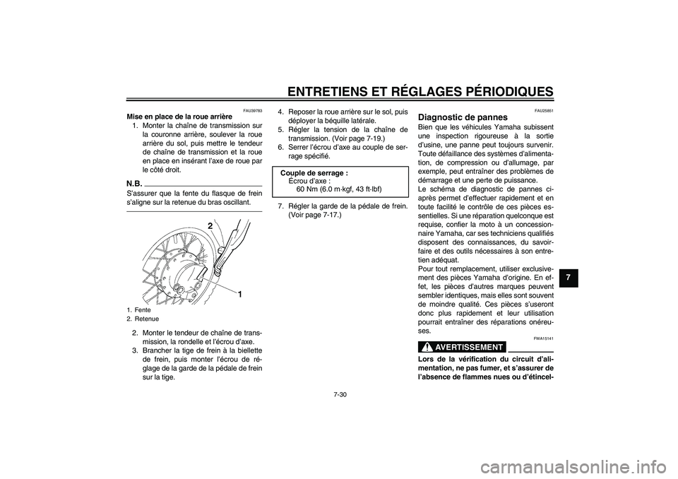 YAMAHA TTR50 2011  Notices Demploi (in French) ENTRETIENS ET RÉGLAGES PÉRIODIQUES
7-30
7
FAU39783
Mise en place de la roue arrière
1. Monter la chaîne de transmission sur
la couronne arrière, soulever la roue
arrière du sol, puis mettre le t