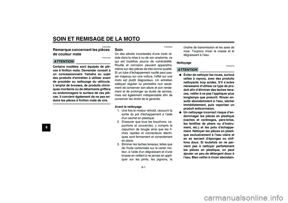 YAMAHA TTR50 2011  Notices Demploi (in French) SOIN ET REMISAGE DE LA MOTO
8-1
8
FAU37833
Remarque concernant les pièces 
de couleur mate ATTENTION
FCA15192
Certains modèles sont équipés de piè-
ces à finition mate. Demander conseil à
un co