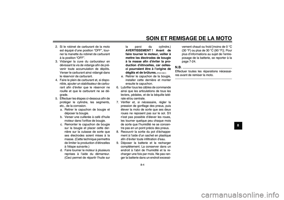 YAMAHA TTR50 2011  Notices Demploi (in French) SOIN ET REMISAGE DE LA MOTO
8-4
8
2. Si le robinet de carburant de la moto
est équipé d’une position “OFF”, tour-
ner la manette du robinet de carburant
à la position “OFF”.
3. Vidanger l