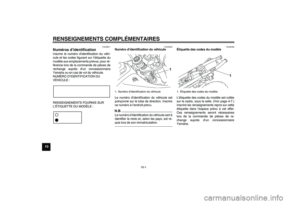 YAMAHA TTR50 2011 Notices Demploi (in French) RENSEIGNEMENTS COMPLÉMENTAIRES
10-1
10
FAU48611
Numéros d’identification Inscrire le numéro d’identification du véhi-
cule et les codes figurant sur l’étiquette du
modèle aux emplacements YAMAHA TTR50 2011 Notices Demploi (in French) RENSEIGNEMENTS COMPLÉMENTAIRES
10-1
10
FAU48611
Numéros d’identification Inscrire le numéro d’identification du véhi-
cule et les codes figurant sur l’étiquette du
modèle aux emplacements